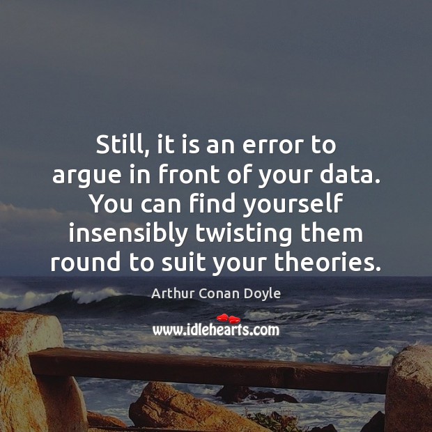 Still, it is an error to argue in front of your data. Image