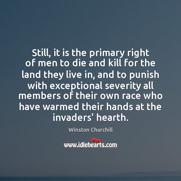 Still, it is the primary right of men to die and kill Winston Churchill Picture Quote