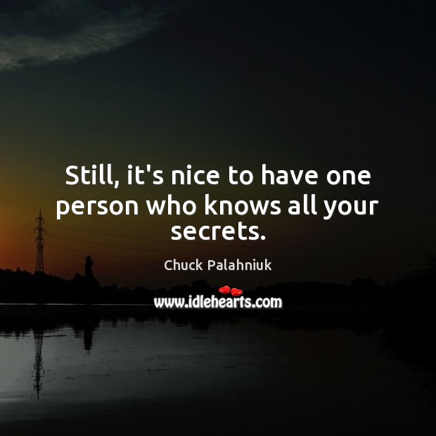 Still, it’s nice to have one person who knows all your secrets. Chuck Palahniuk Picture Quote