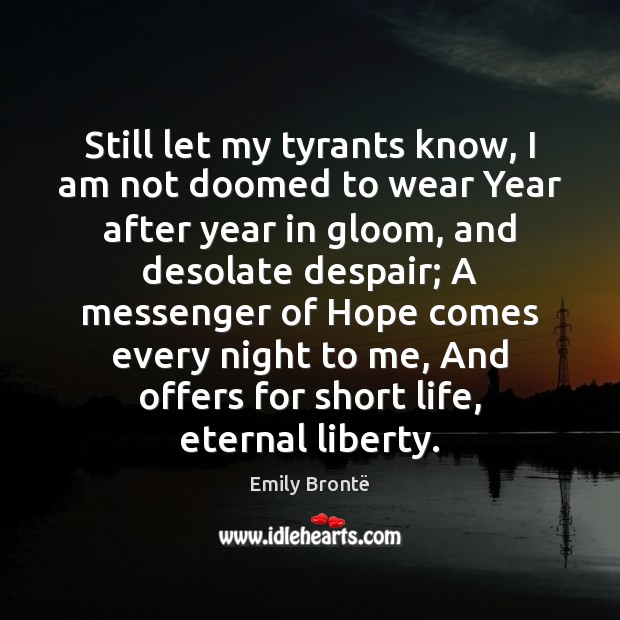 Still let my tyrants know, I am not doomed to wear Year Emily Brontë Picture Quote