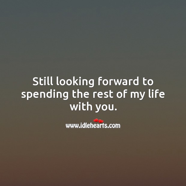 Still looking forward to spending the rest of my life with you. With You Quotes Image