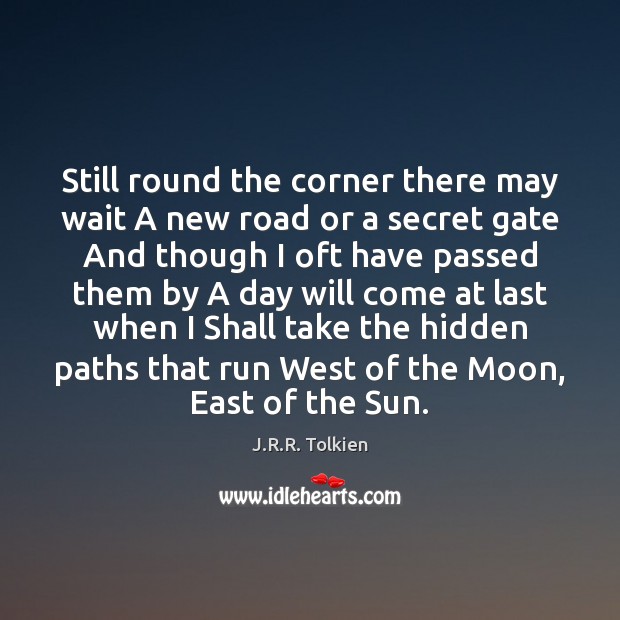 Still round the corner there may wait A new road or a J.R.R. Tolkien Picture Quote