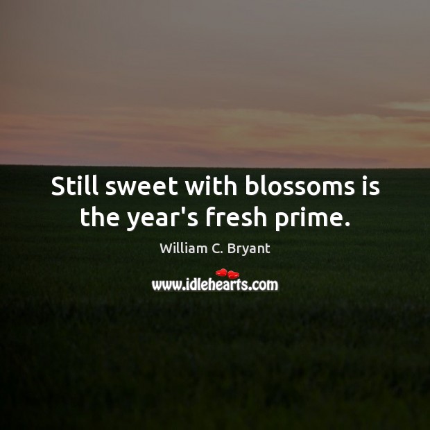 Still sweet with blossoms is the year’s fresh prime. Image