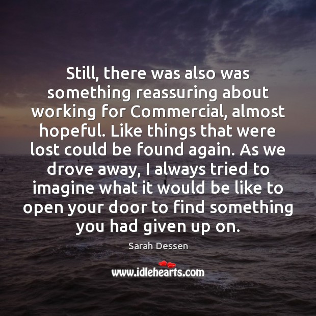 Still, there was also was something reassuring about working for Commercial, almost Sarah Dessen Picture Quote