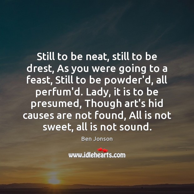 Still to be neat, still to be drest, As you were going Ben Jonson Picture Quote