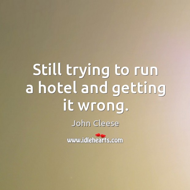 Still trying to run a hotel and getting it wrong. John Cleese Picture Quote