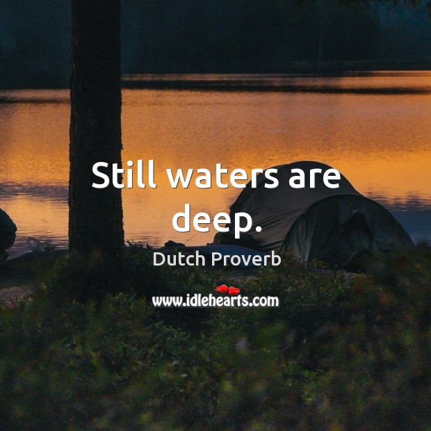 Still waters are deep. Dutch Proverbs Image