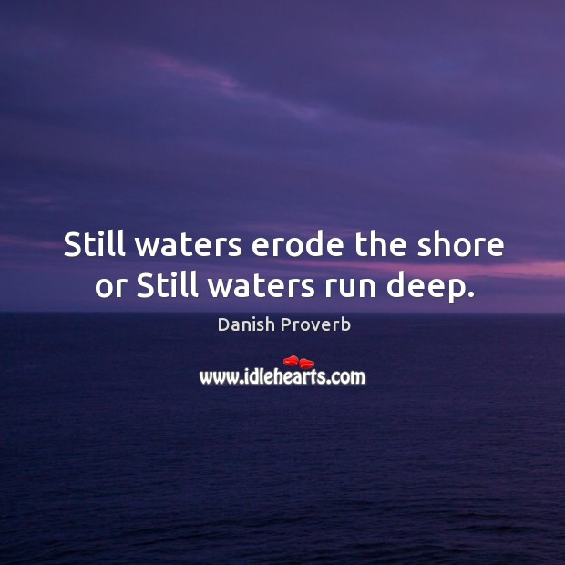 Still waters erode the shore or still waters run deep. Image