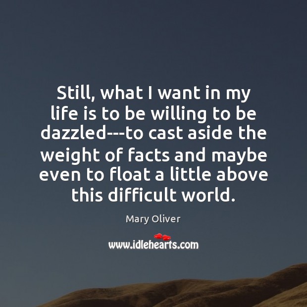 Still, what I want in my life is to be willing to Mary Oliver Picture Quote