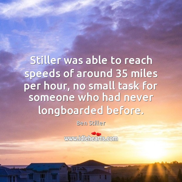 Stiller was able to reach speeds of around 35 miles per hour, no Ben Stiller Picture Quote