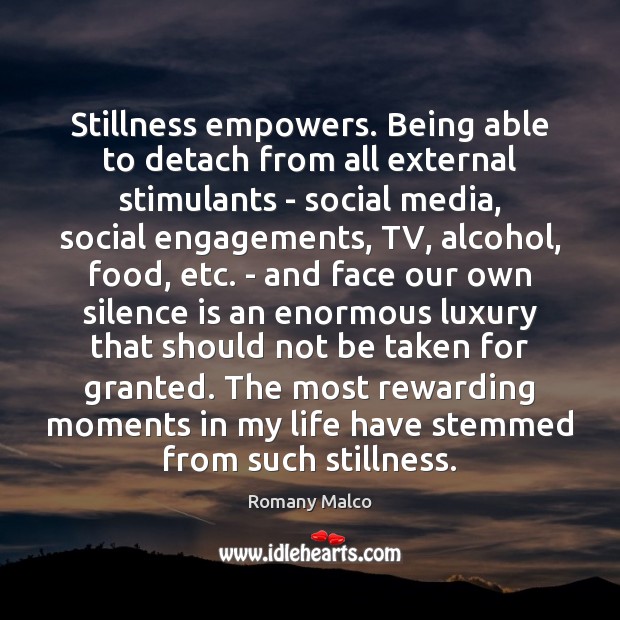 Stillness empowers. Being able to detach from all external stimulants – social Silence Quotes Image