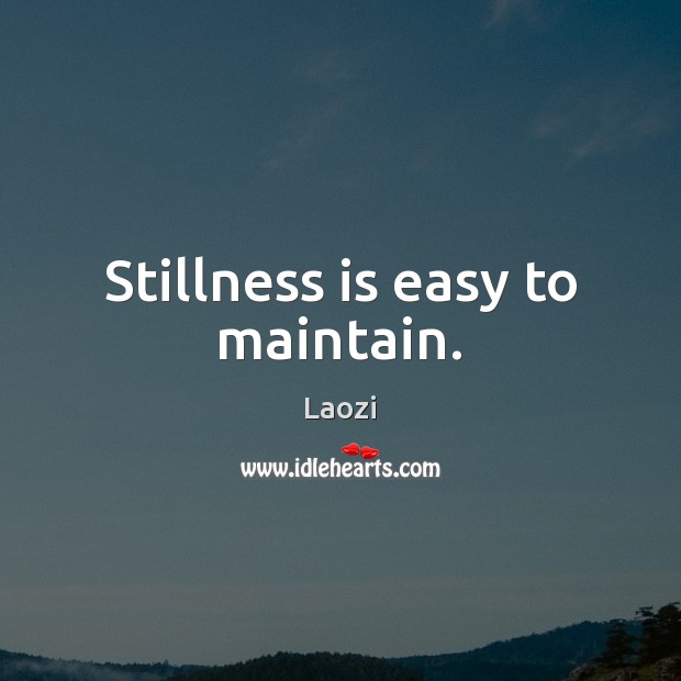 Stillness is easy to maintain. Laozi Picture Quote