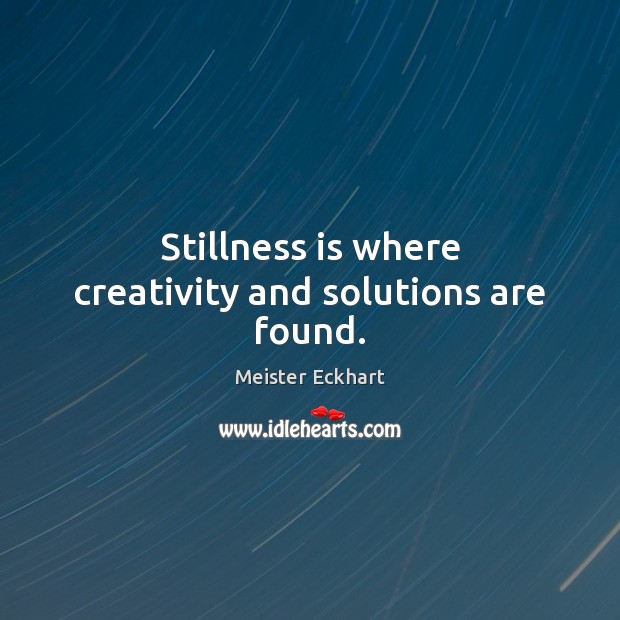 Stillness is where creativity and solutions are found. Meister Eckhart Picture Quote