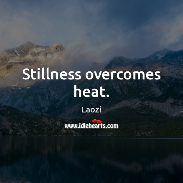 Stillness overcomes heat. Laozi Picture Quote