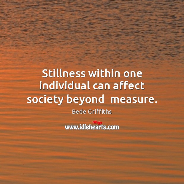 Stillness within one individual can affect society beyond  measure. Image