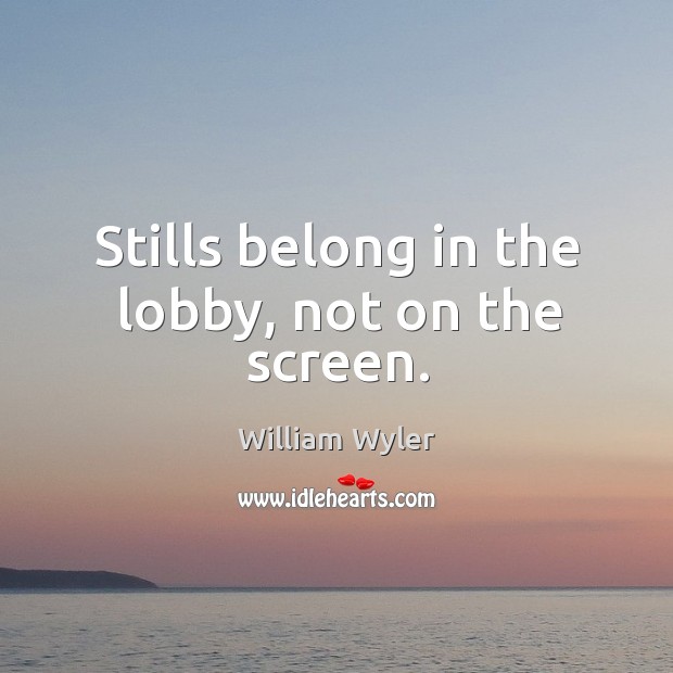 Stills belong in the lobby, not on the screen. Image