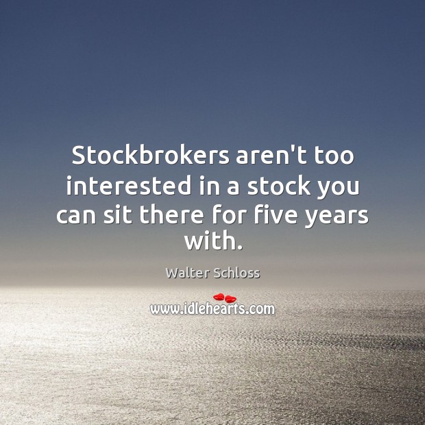 Stockbrokers aren’t too interested in a stock you can sit there for five years with. Image