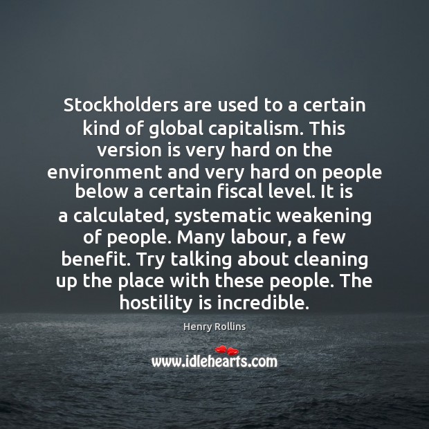 Stockholders are used to a certain kind of global capitalism. This version Henry Rollins Picture Quote