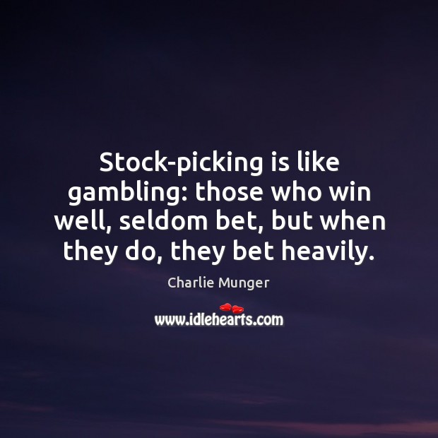 Stock-picking is like gambling: those who win well, seldom bet, but when Charlie Munger Picture Quote