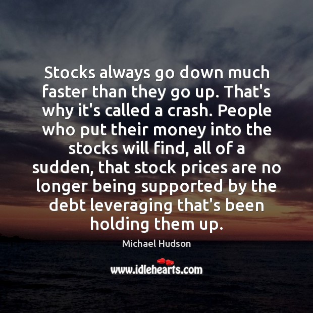 Stocks always go down much faster than they go up. That’s why Michael Hudson Picture Quote