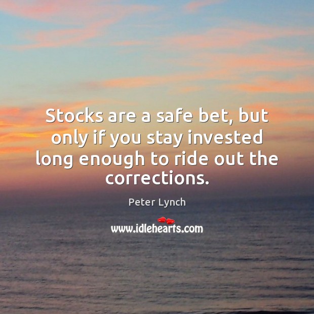 Stocks are a safe bet, but only if you stay invested long Peter Lynch Picture Quote