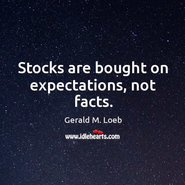 Stocks are bought on expectations, not facts. Image