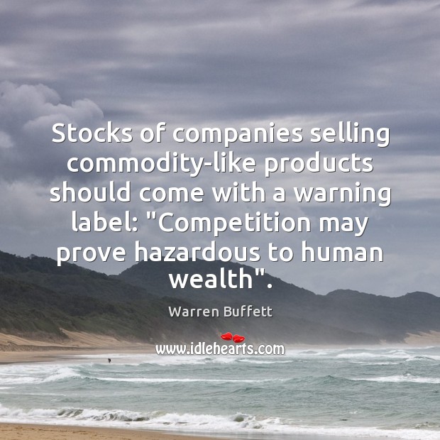 Stocks of companies selling commodity-like products should come with a warning label: “ Warren Buffett Picture Quote
