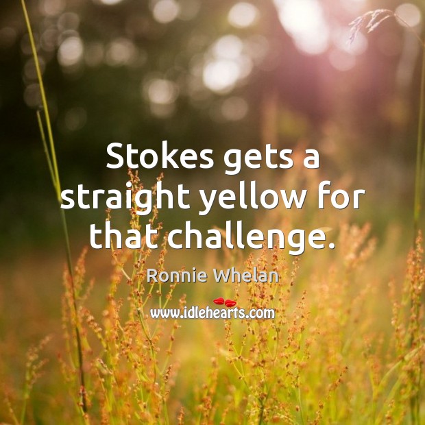 Stokes gets a straight yellow for that challenge. Ronnie Whelan Picture Quote