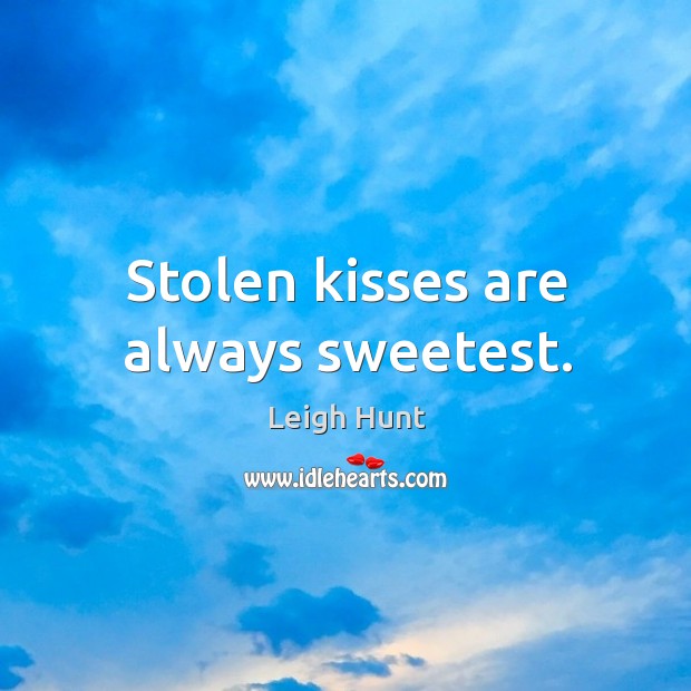 Stolen kisses are always sweetest. Leigh Hunt Picture Quote