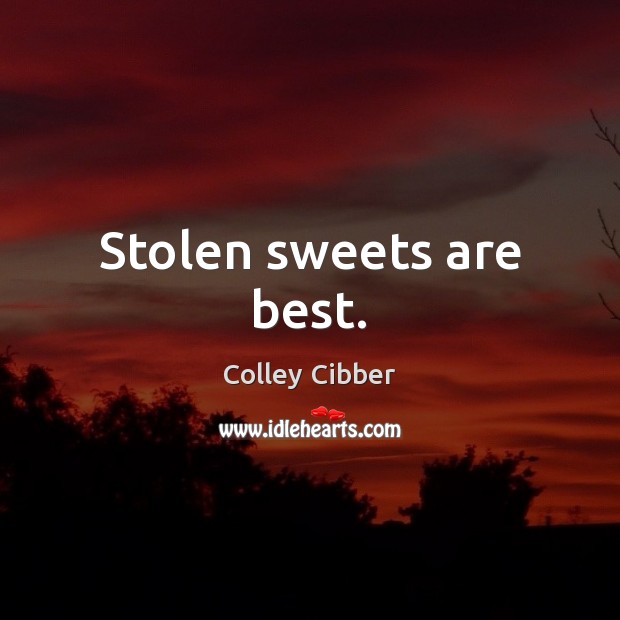 Stolen sweets are best. Colley Cibber Picture Quote