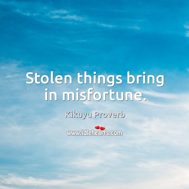 Stolen things bring in misfortune. Kikuyu Proverbs Image