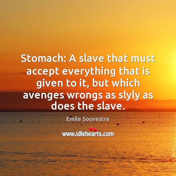 Stomach: A slave that must accept everything that is given to it, Emile Souvestre Picture Quote
