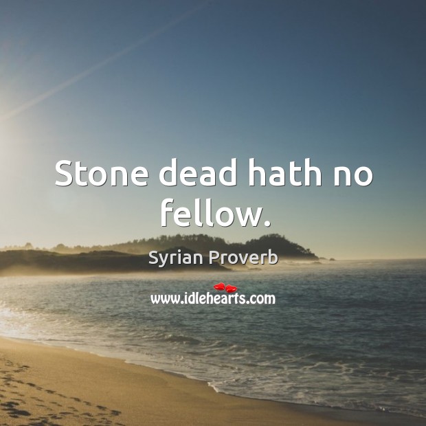 Stone dead hath no fellow. Syrian Proverbs Image
