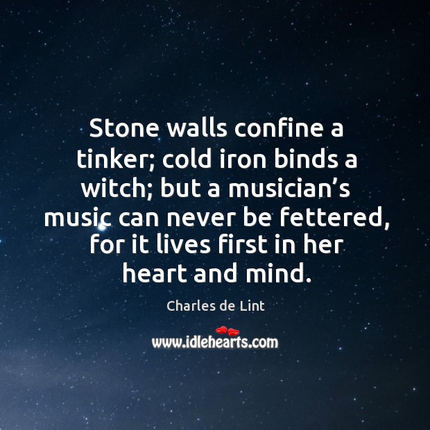 Stone walls confine a tinker; cold iron binds a witch; Charles de Lint Picture Quote