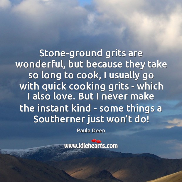 Stone-ground grits are wonderful, but because they take so long to cook, Cooking Quotes Image