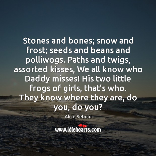 Stones and bones; snow and frost; seeds and beans and polliwogs. Paths Image