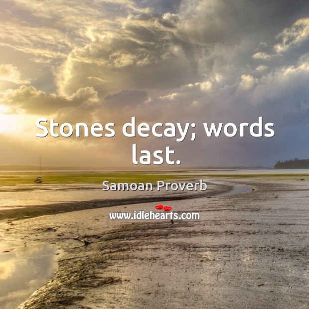 Stones decay; words last. Samoan Proverbs Image