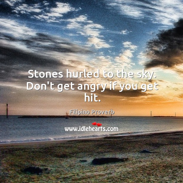 Stones hurled to the sky. Don’t get angry if you get hit. Filipino Proverbs Image