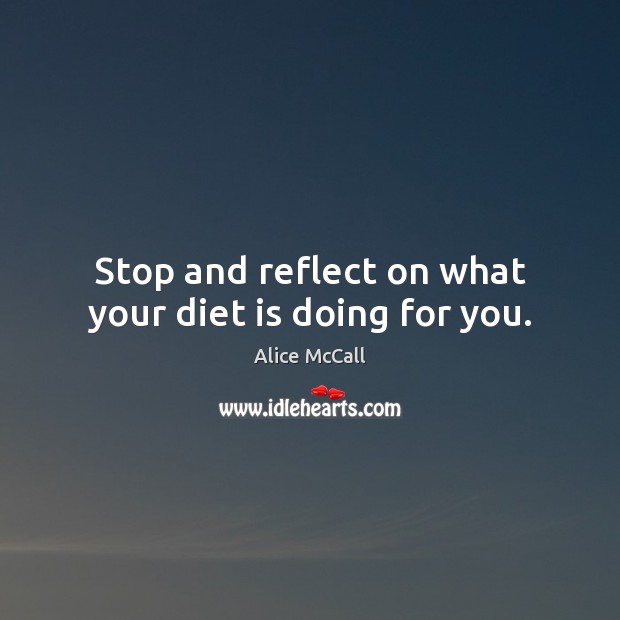 Stop and reflect on what your diet is doing for you. Diet Quotes Image