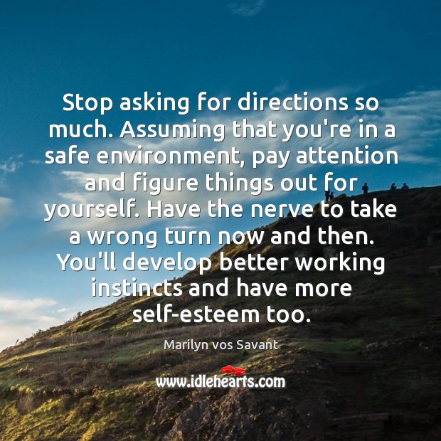 Stop asking for directions so much. Assuming that you’re in a safe Marilyn vos Savant Picture Quote