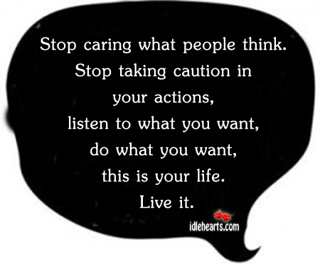 Stop caring what people think. Stop taking caution in Care Quotes Image