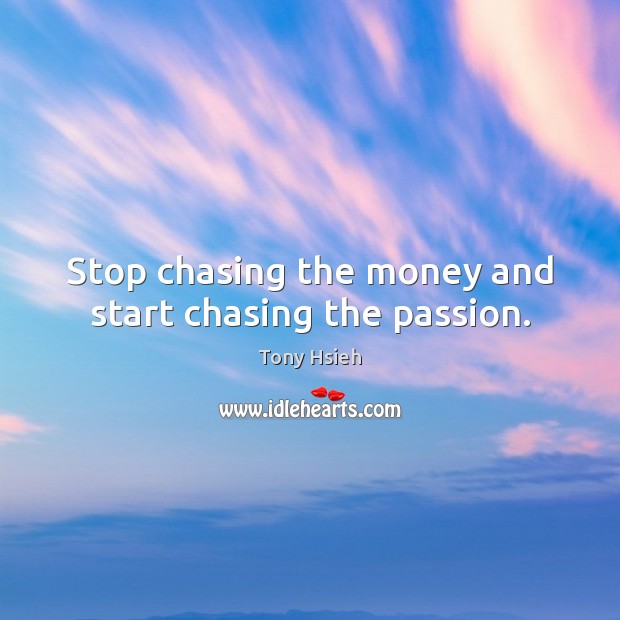 Stop chasing the money and start chasing the passion. Tony Hsieh Picture Quote