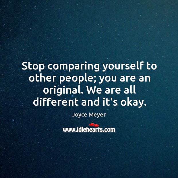 Stop comparing yourself to other people; you are an original. We are Joyce Meyer Picture Quote