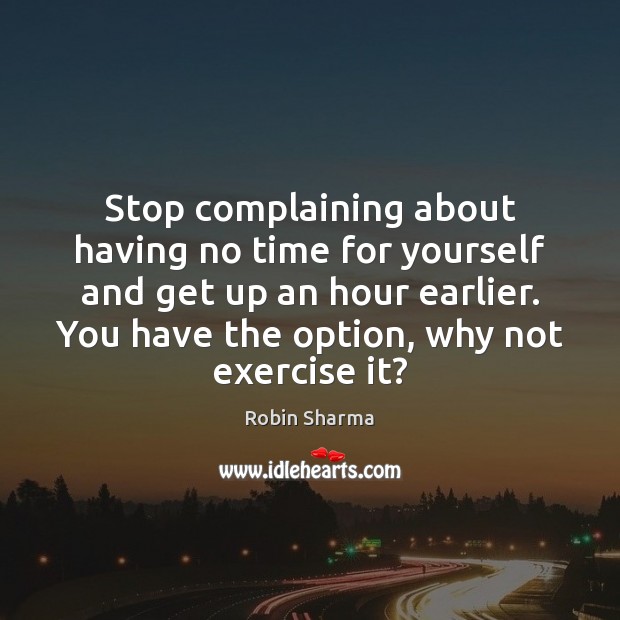 Stop complaining about having no time for yourself and get up an Robin Sharma Picture Quote