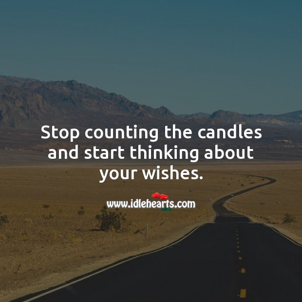 Stop counting the candles and start thinking about your wishes. Funny Birthday Messages Image