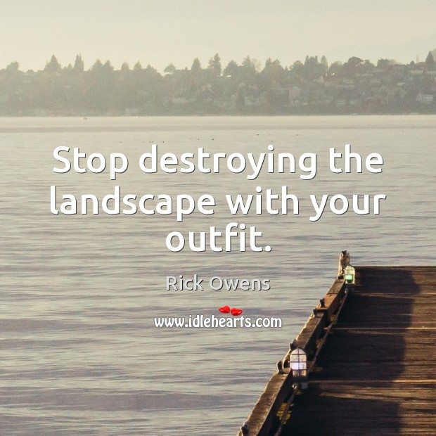 Stop destroying the landscape with your outfit. Image