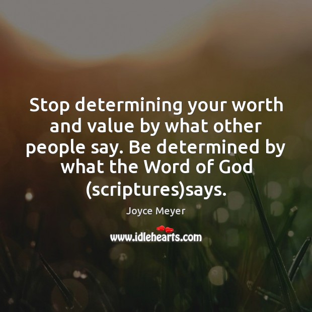 Stop determining your worth and value by what other people say. Be Image