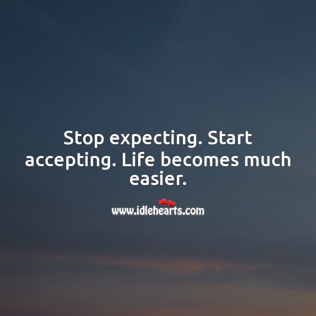 Stop expecting. Start accepting. Life becomes much easier. Relationship Tips Image