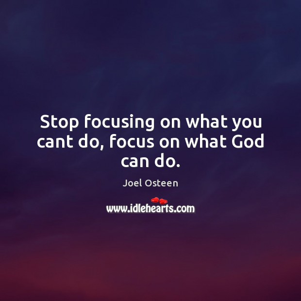 Stop focusing on what you cant do, focus on what God can do. Joel Osteen Picture Quote