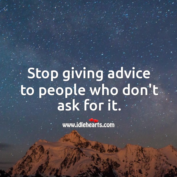 Stop giving advice to people who don’t ask for it. Image